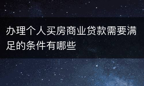 办理个人买房商业贷款需要满足的条件有哪些
