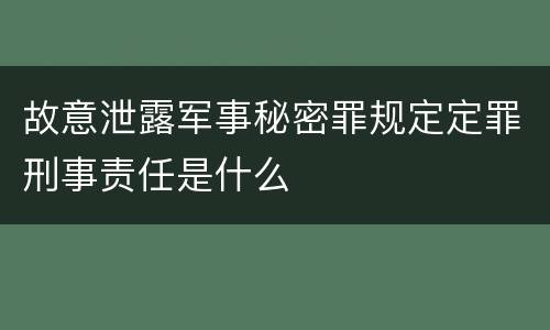 故意泄露军事秘密罪规定定罪刑事责任是什么