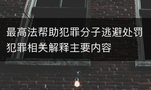 最高法帮助犯罪分子逃避处罚犯罪相关解释主要内容