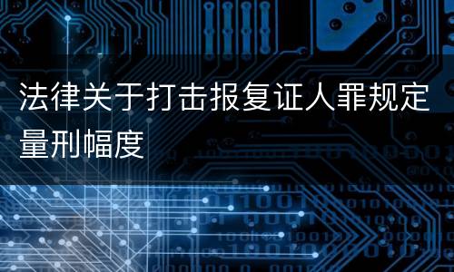 法律关于打击报复证人罪规定量刑幅度