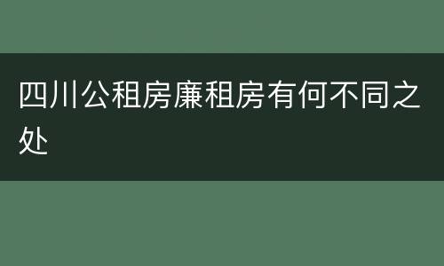 四川公租房廉租房有何不同之处