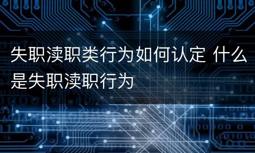 失职渎职类行为如何认定 什么是失职渎职行为