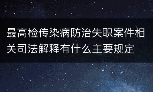 最高检传染病防治失职案件相关司法解释有什么主要规定