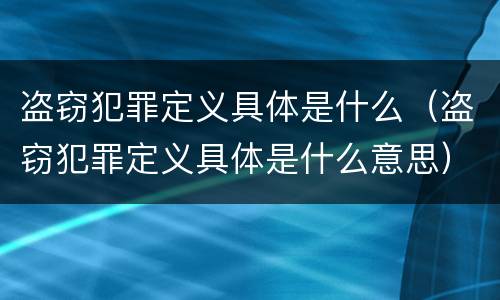 盗窃犯罪定义具体是什么（盗窃犯罪定义具体是什么意思）