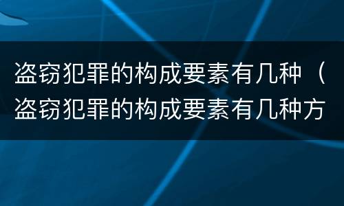 盗窃犯罪的构成要素有几种（盗窃犯罪的构成要素有几种方式）