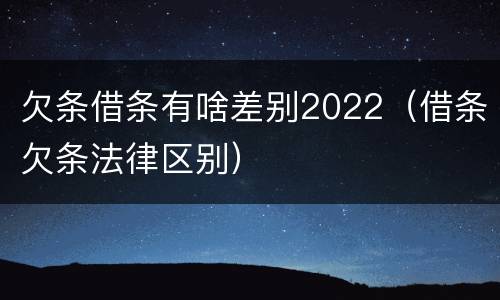 欠条借条有啥差别2022（借条欠条法律区别）