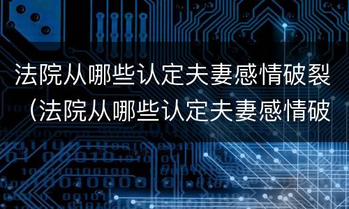 法院从哪些认定夫妻感情破裂（法院从哪些认定夫妻感情破裂的标准）