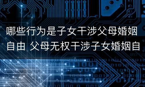 哪些行为是子女干涉父母婚姻自由 父母无权干涉子女婚姻自由