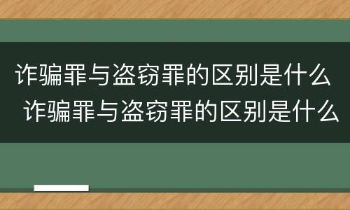 诈骗罪与盗窃罪的区别是什么 诈骗罪与盗窃罪的区别是什么意思