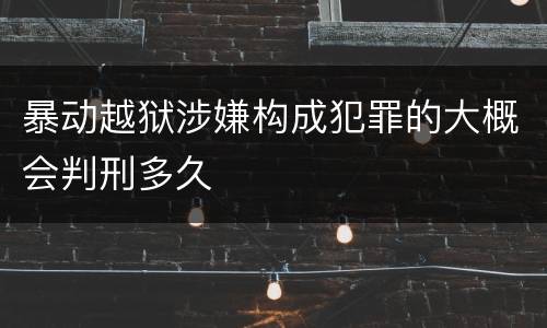 暴动越狱涉嫌构成犯罪的大概会判刑多久