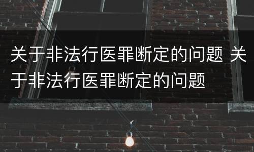 关于非法行医罪断定的问题 关于非法行医罪断定的问题