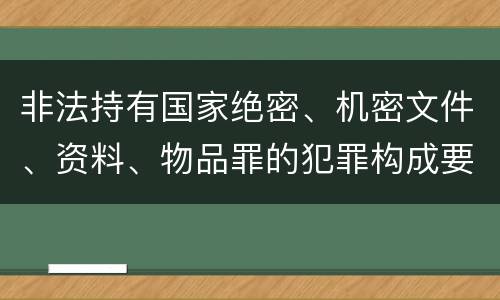 非法持有国家绝密、机密文件、资料、物品罪的犯罪构成要件