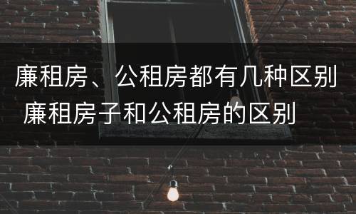 廉租房、公租房都有几种区别 廉租房子和公租房的区别
