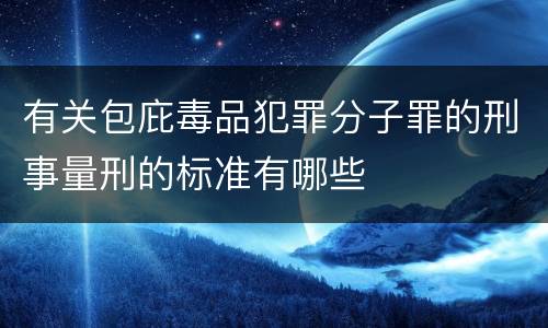 有关包庇毒品犯罪分子罪的刑事量刑的标准有哪些