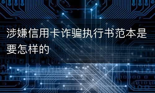 涉嫌信用卡诈骗执行书范本是要怎样的