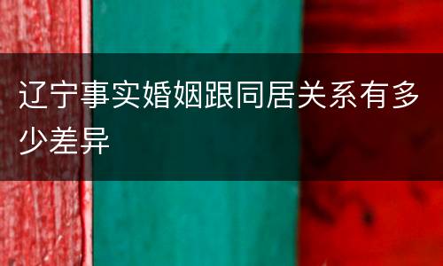 辽宁事实婚姻跟同居关系有多少差异