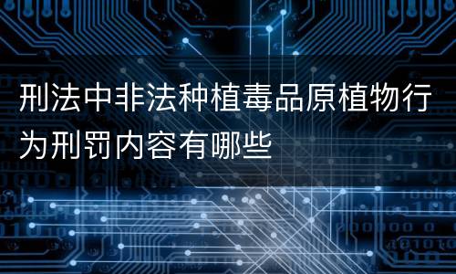刑法中非法种植毒品原植物行为刑罚内容有哪些