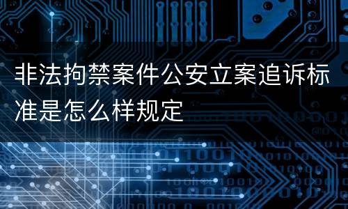 非法拘禁案件公安立案追诉标准是怎么样规定