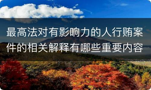 最高法对有影响力的人行贿案件的相关解释有哪些重要内容