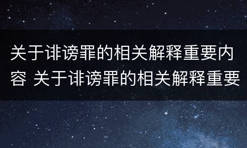关于诽谤罪的相关解释重要内容 关于诽谤罪的相关解释重要内容有哪些