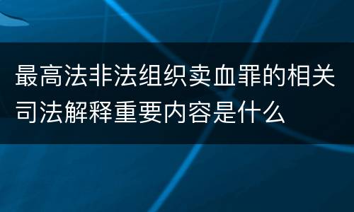 最高法非法组织卖血罪的相关司法解释重要内容是什么