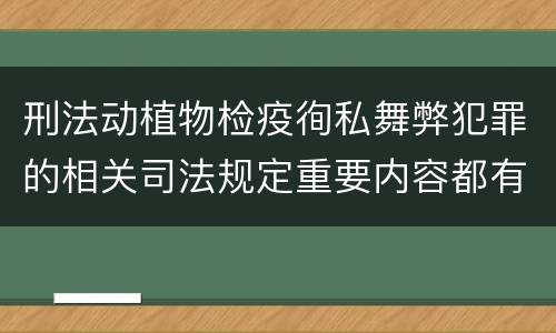 刑法动植物检疫徇私舞弊犯罪的相关司法规定重要内容都有哪些