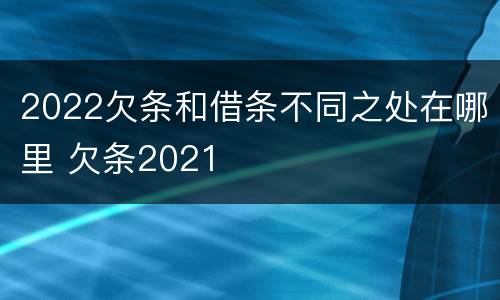 2022欠条和借条不同之处在哪里 欠条2021