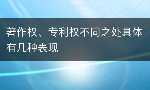 著作权、专利权不同之处具体有几种表现