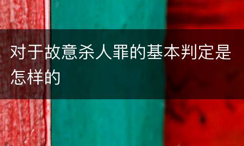 对于故意杀人罪的基本判定是怎样的