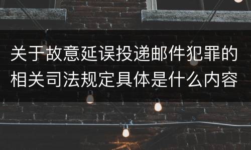 关于故意延误投递邮件犯罪的相关司法规定具体是什么内容
