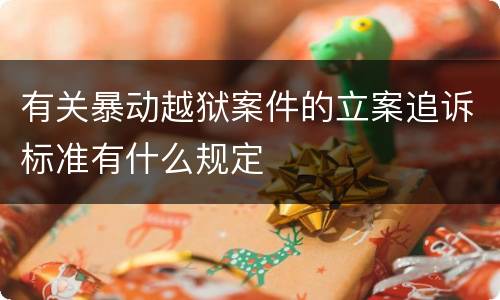 有关暴动越狱案件的立案追诉标准有什么规定