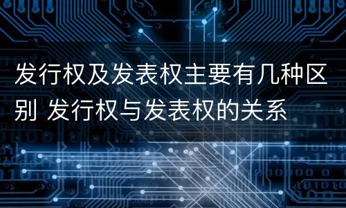 发行权及发表权主要有几种区别 发行权与发表权的关系