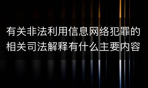 有关非法利用信息网络犯罪的相关司法解释有什么主要内容