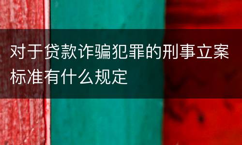 对于贷款诈骗犯罪的刑事立案标准有什么规定