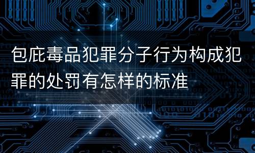 包庇毒品犯罪分子行为构成犯罪的处罚有怎样的标准