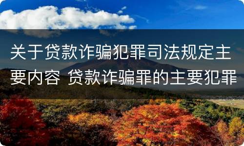 关于贷款诈骗犯罪司法规定主要内容 贷款诈骗罪的主要犯罪行为