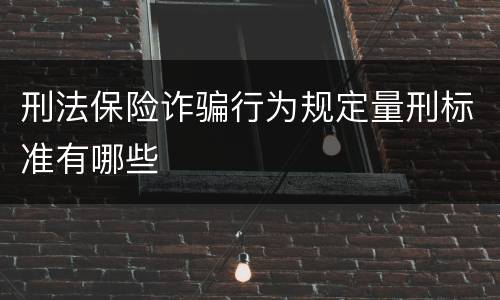 刑法保险诈骗行为规定量刑标准有哪些