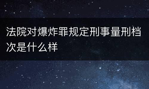 法院对爆炸罪规定刑事量刑档次是什么样