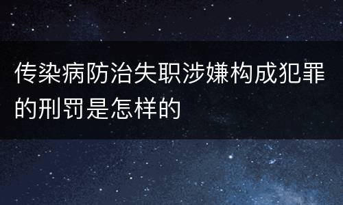 传染病防治失职涉嫌构成犯罪的刑罚是怎样的