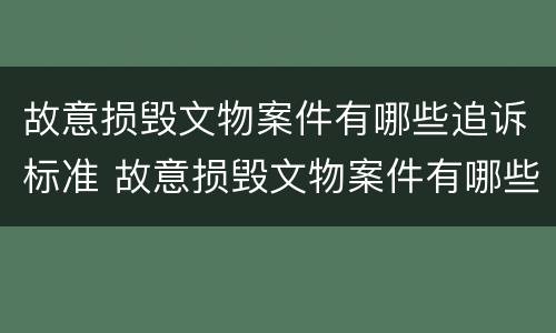 故意损毁文物案件有哪些追诉标准 故意损毁文物案件有哪些追诉标准最新