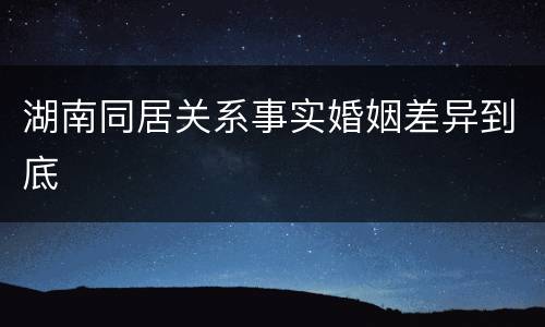 湖南同居关系事实婚姻差异到底