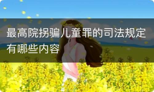 最高院拐骗儿童罪的司法规定有哪些内容