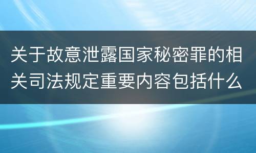 关于故意泄露国家秘密罪的相关司法规定重要内容包括什么