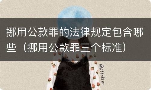 挪用公款罪的法律规定包含哪些（挪用公款罪三个标准）