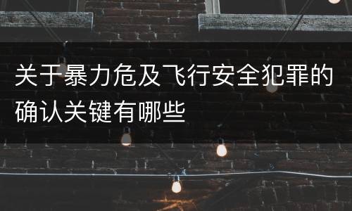 关于暴力危及飞行安全犯罪的确认关键有哪些