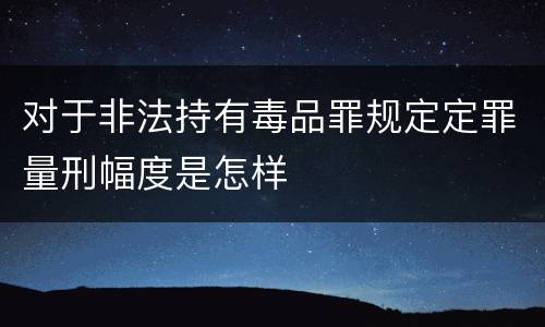 对于非法持有毒品罪规定定罪量刑幅度是怎样