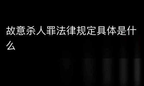 故意杀人罪法律规定具体是什么