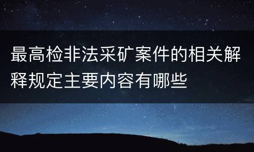 最高检非法采矿案件的相关解释规定主要内容有哪些