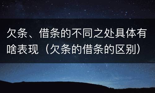 欠条、借条的不同之处具体有啥表现（欠条的借条的区别）