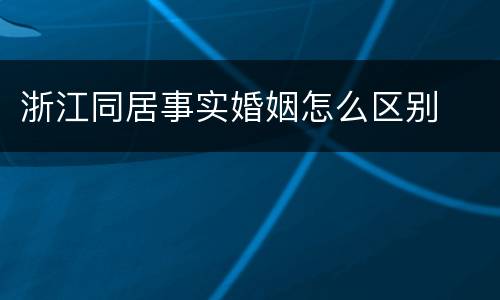浙江同居事实婚姻怎么区别